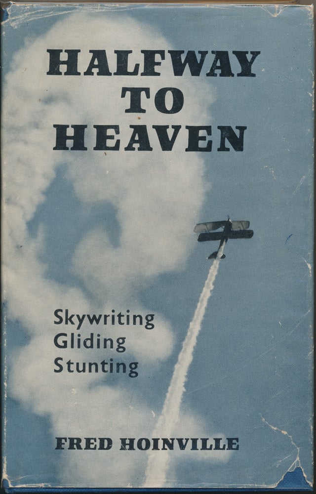Item #30340 Halfway to Heaven: Skywriting, Gliding, Stunting. Fred HOINVILLE.