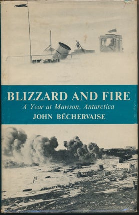Item #30388 Blizzard and Fire: a Year at Mawson, Antarctica. John BECHERVAISE