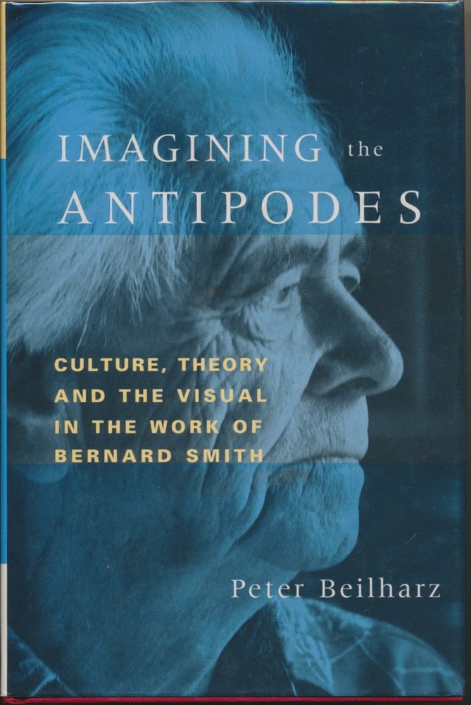 Item #30449 Imagining the Antipodes: Culture, Theory and the Visual in the work of Bernard Smith. Peter BEILHARZ.