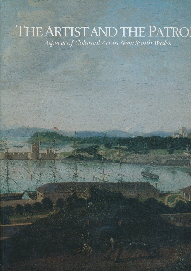 Item #30468 The Artist and the Patron: Aspects of Colonial Art in New South Wales. Patricia McDONALD, Barry PEARCE, Joan Kerr.