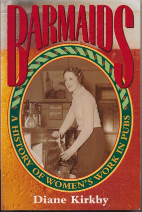 Item #30507 Barmaids: A History of Women's Work in Pubs. Diane KIRKBY
