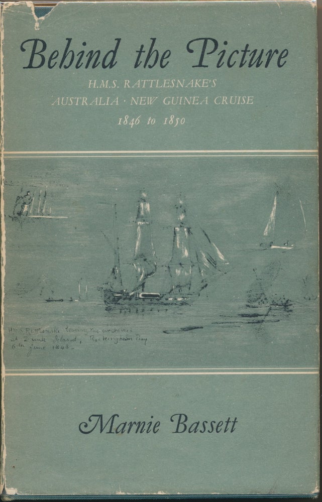 Item #30511 Behind The Picture: H.M.S. Rattlesnake's Australia - New Guinea Cruise 1846 to 1850. Marnie BASSETT.