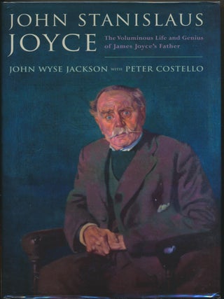 Item #30514 John Stanislaus Joyce: The Voluminous Life and Genius of James Joyce's Father. John...