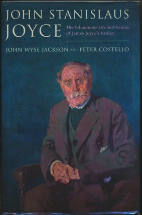 Item #30514 John Stanislaus Joyce: The Voluminous Life and Genius of James Joyce's Father. John...
