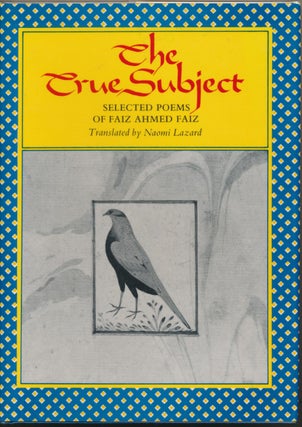 Item #30519 The True Subject: Selected Poems of Faiz Ahmed Faiz. Faiz Ahmed FAIZ, Naomi Lazard