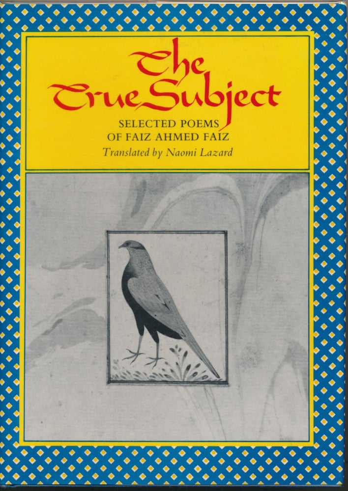 Item #30519 The True Subject: Selected Poems of Faiz Ahmed Faiz. Faiz Ahmed FAIZ, Naomi Lazard.