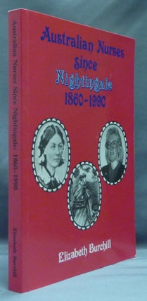 Item #30537 Australian Nurses since Nightingale 1860 - 1990. Elizabeth BURCHILL, John Morley, signed