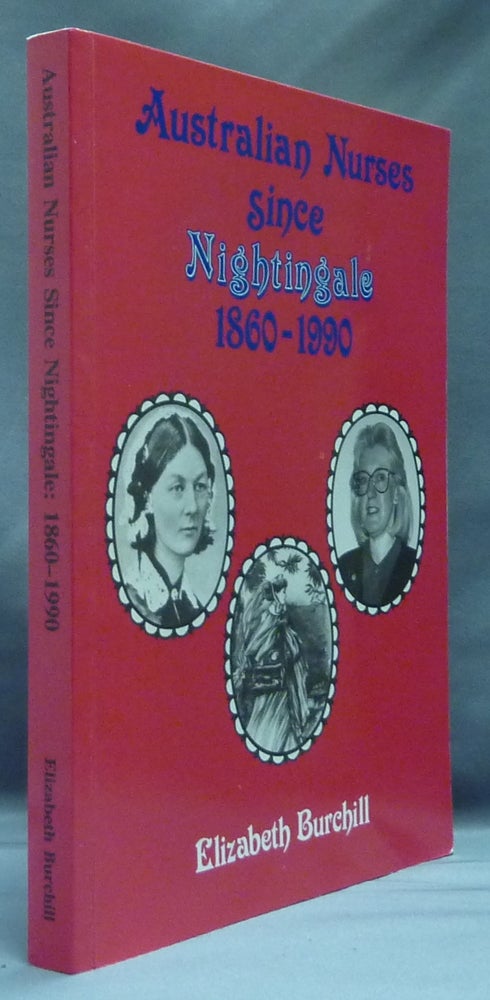 Item #30537 Australian Nurses since Nightingale 1860 - 1990. Elizabeth BURCHILL, John Morley, signed.