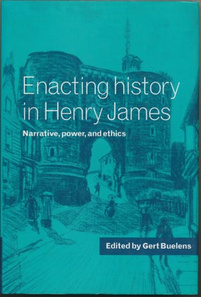 Item #30567 Enacting History in Henry James: Narrative, Power, and Ethics. Gert BUELENS