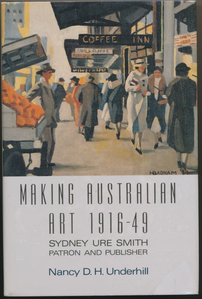 Item #30591 Making Australian Art 1916-49: Sydney Ure Smith Patron and Publisher. Nancy UNDERHILL.