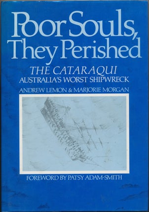 Item #30632 Poor Souls, They Perished: The Cataraqui Australia's Worst Shipwreck. Andrew LEMON,...