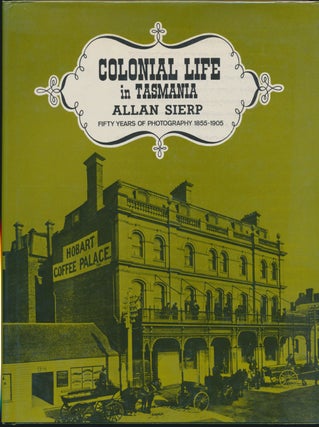 Item #30658 Colonial Life in Tasmania: Fifty Years of Photography 1855 - 1905. Allan SIERP