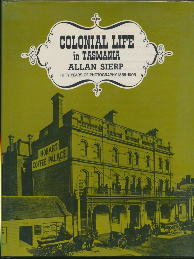 Item #30658 Colonial Life in Tasmania: Fifty Years of Photography 1855 - 1905. Allan SIERP.
