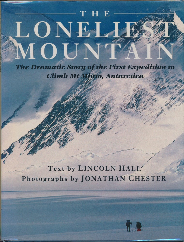 Item #30703 The Loneliest Mountain: The Dramatic Story of the First Expedition to Climb Mt Minto, Antarctica. Jonathan Chester., Thomas Keneally, signed.