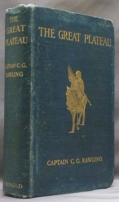 Item #30947 The Great Plateau. Being an Account of Exploration in Central Tibet, 1903, and of The Gartok Expedition, 1904-1905. Captain C. G. RAWLINGS.