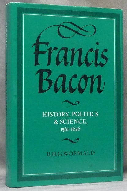 Item #31574 Francis Bacon: History, Politics & Science, 1562-1626. Francis BACON, B. H. G. WORMALD.