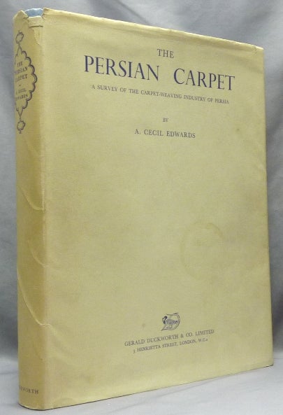 Item #31790 The Persian Carpet. A Survey of the Carpet-Weaving Industry of Persia. A. Cecil EDWARDS.
