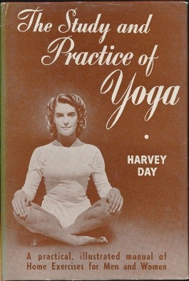 Item #3296 The Study and Practice of Yoga: A Practical, Illustrated Manual of Home Exercises for Men and Women. Harvey DAY.