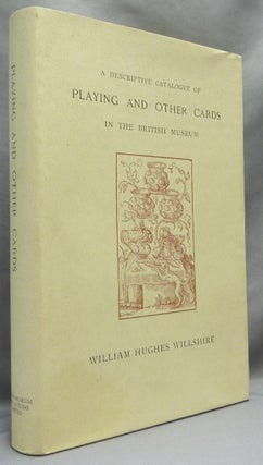 Item #33371 A Descriptive Catalogue of Playing and Other Cards in the British Museum. Accompanied...