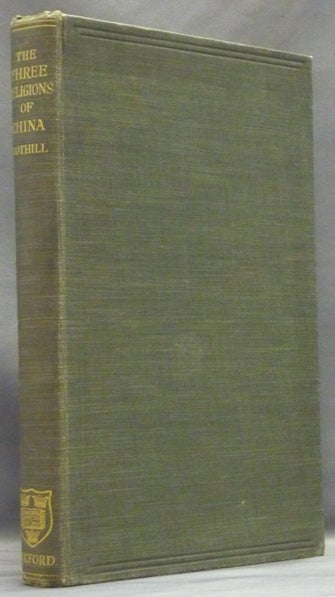 Item #35073 The Three Religions of China; Lectures delivered at Oxford. Chinese Religions, W. E. SOOTHILL.