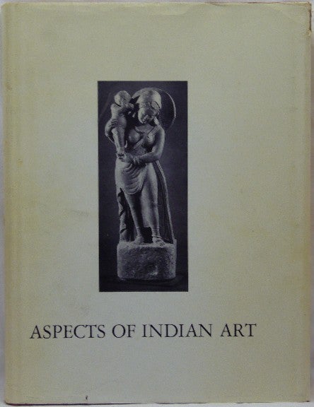 Item #35406 Aspects of Indian Art. Papers Presented in a Symposium at the Los Angeles County Museum of Art, October, 1970. Pratapaditya PAL.