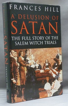 Item #36022 A Delusion of Satan. The Full Story of the Salem Witch Trials. Frances HILL
