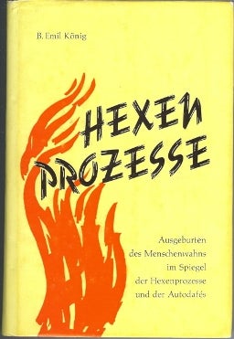Item #36329 Hexenprozesse. Ausgeburten Des Menschenwahns Im Spiegel Der Hexenprozesse Und Der Autodafes. B. Emil KÖNIG.