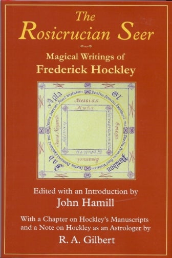 Item #36444 The Rosicrucian Seer: Magical Writings of Frederick Hockley With a Chapter on Hockley's Manuscripts, and a Note on Hockley as an Astrologer by R.A. Gilbert. John R. A. Gilbert HAMILL, and Introduction, Frederick Hockley.