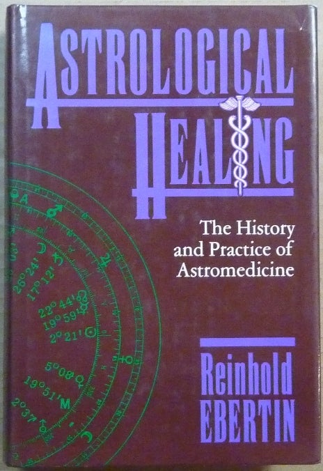 Item #36533 Astrological Healing. The History and Practice of Astromedicine. Astrological Healing, Reinhold EBERTIN.