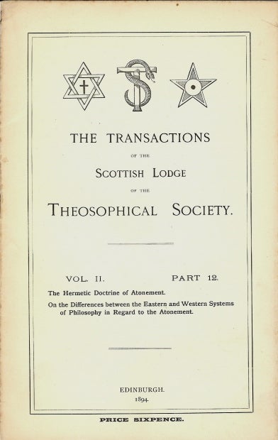 Item #37148 Transactions of the Scottish Lodge of the Theosophical Library. Vol. II. No. 12. Contains two essays: "The Hermetic Doctrine of Atonement" (Edward Maitland), and "On the Differences between the Eastern and Western Systems of Philosophy in Regard to the Atonement" J. W. BRODIE-INNES, Edward Maitland contributor, contributor.
