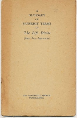 Item #37310 A Glossary of Sanskrit Terms in The Life Divine (With Two Appendices). Prithwi Singh...