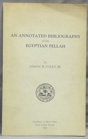 Item #37903 An Annotated Research Bibliography of Studies in Arabic, English, and French of the Fellah of the Egyptian Nile. 1798 - 1955. An Annotated Bibliography of the Egyptian Fellah. Lyman H. COULT, with the assistance of Karim Durzi.