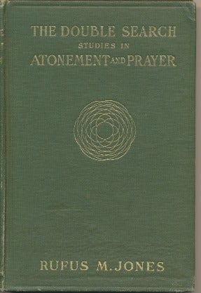Item #39132 The Double Search: Studies in Atonement and Prayer. Rufus M. JONES