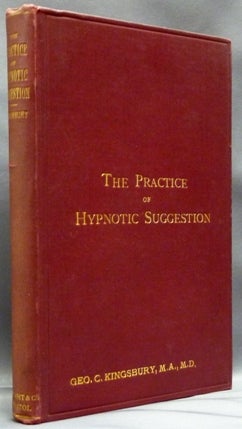 Item #39134 The Practice of Hypnotic Suggestion. Being an Elementary Handbook for the use of the Medical Profession. George C. KINGSBURY.