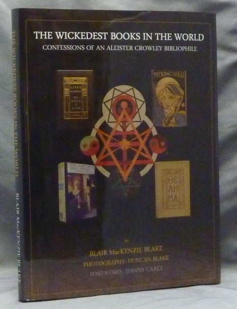 Item #39555 The Wickedest Books in the World. Confessions of an Aleister Crowley Bibliophile. Danny Carey, Duncan Blake, Blair MacKenzie BLAKE, both, Aleister Crowley - related works.