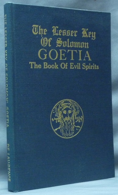 Item #39733 The Lesser Key of Solomon Goetia The Book of Evil Spirits; Contains 200 diagrams and seals for invocation and convocation of spirits. Necromancy, witchcraft and black art. L. W. Actually anonymous DE LAURENCE, but edited etc. by Aleister Crowley, S. L. MacGregor Mathers.
