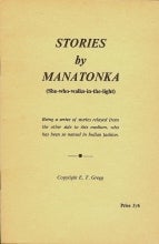 Item #39854 Stories by Manatonka (she-who-walks-in-the-light); ( Being a series of stories relayed from the other side to this medium, who has been so named in Indian fashion ). E. T. GREGG.