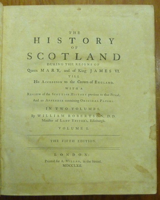 Item #40487 The History of Scotland During the Reigns of Queen Mary and of King James VI. Till his Accesion to the Crown of England With a Review of Scottish History Previous to That Period; and an Appendix Containing Original Papers. (2 Volumes). William ROBERTSON.