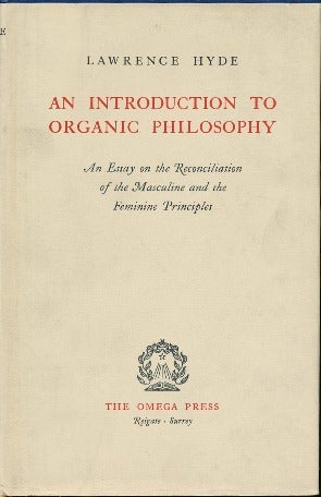 Item #41373 An Introduction to Organic Philosophy: An Essay on the Reconciliation of the Masculine and the Feminine Principles. Lawrence HYDE.