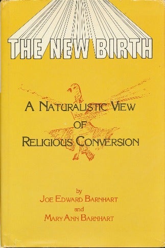Item #41375 The New Birth: A Naturalistic View of Religious Conversion. Joe Edward BARNHART, Mary Ann.