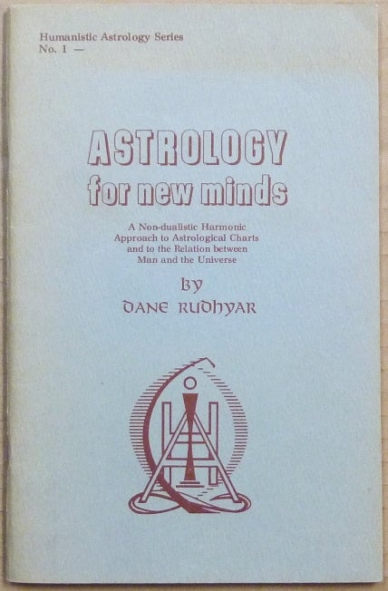 Item #41532 Astrology for New Minds: A Non-dualistic Harmonic Approach to Astrological Charts and to the Relation between Man and the Universe; Humanistic Astrology Series No. 1. Dane. Inscribed RUDHYAR, signed.