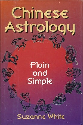 Item #41562 Chinese Astrology, Plain and Simple. Suzanne WHITE