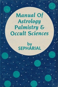 Item #41575 Manual of Astrology, Palmistry & Occult Sciences. SEPHARIAL, Walter Gorn Old