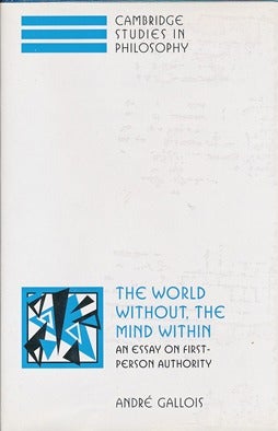 Item #41700 The World Without, the Mind Within: An Essay on First-Person Authority. Andre GALLOIS