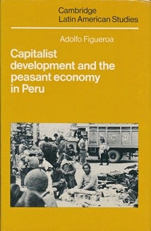 Item #41849 Capitalist Development and the Peasant Economy in Peru. Adolfo FIGUEROA