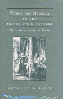 Item #41860 Women and Medicine in the French Enlightenment: The Debate over Maladies des Femmes....