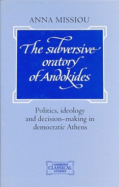 Item #41861 The Subversive Oratory of Andokides: Politics, ideology and decision-making in democratic Athens. Anna MISSIOU.