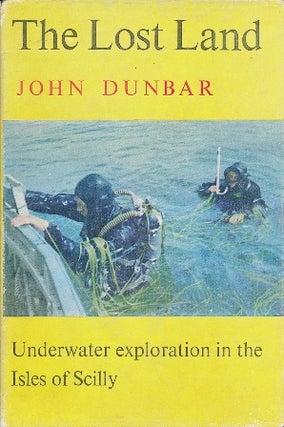 Item #41885 The Lost Land: Underwater Exploration in the Isles of Scilly. John DUNBAR