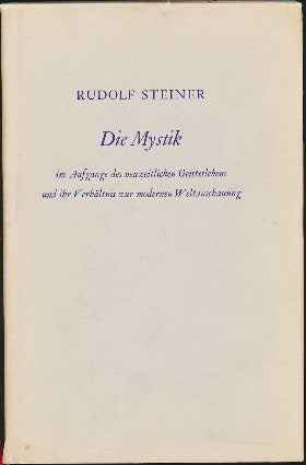 Item #42372 Die Mystik, im Aufgauge des newzeitlichen Geisteslebens und ihr Verbaltnis zur modernen Weltanschauung. Rudolf STEINER.