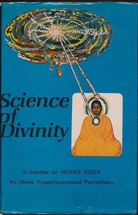 Item #42576 Science of Divinity [ A Treatise on Higher Yoga ]. Shri Yogeshwaranand PARMAHANS, Yogeshwara Rajayogacharya, Dr. M. K. Sharma.